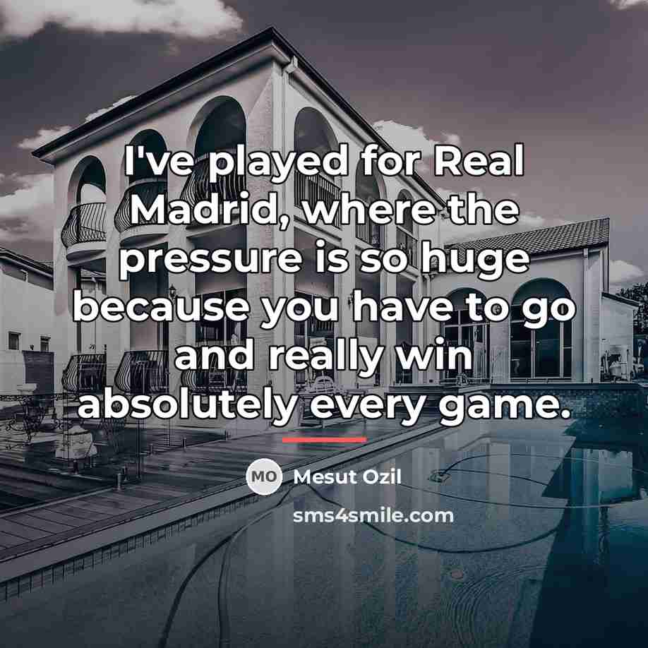 “I've played for Real Madrid, where the pressure is so…” quote by Mesut Ozil