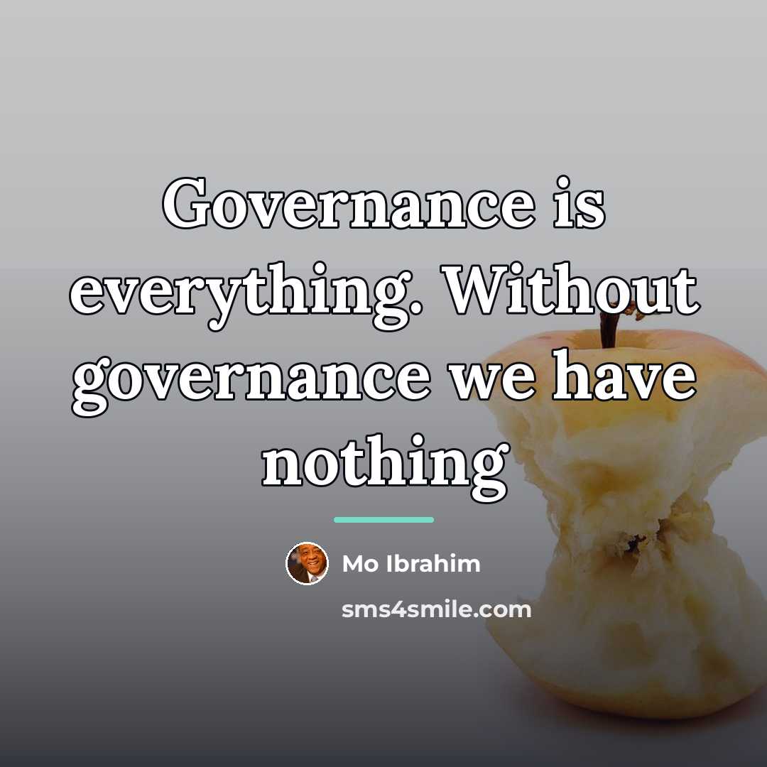 “Governance is everything. Without governance we have nothing…” quote by Mo Ibrahim