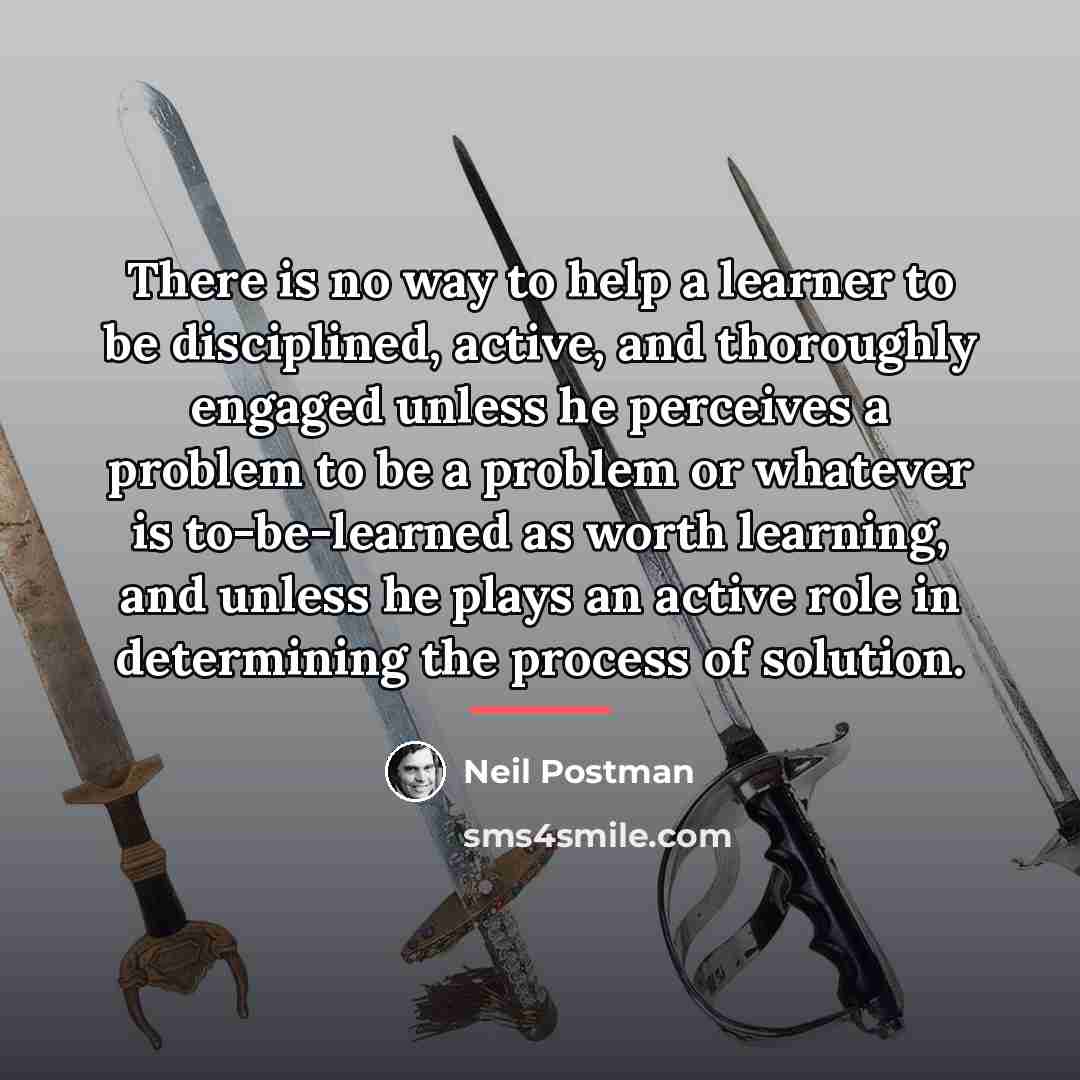 “There is no way to help a learner to be…” quote by Neil Postman
