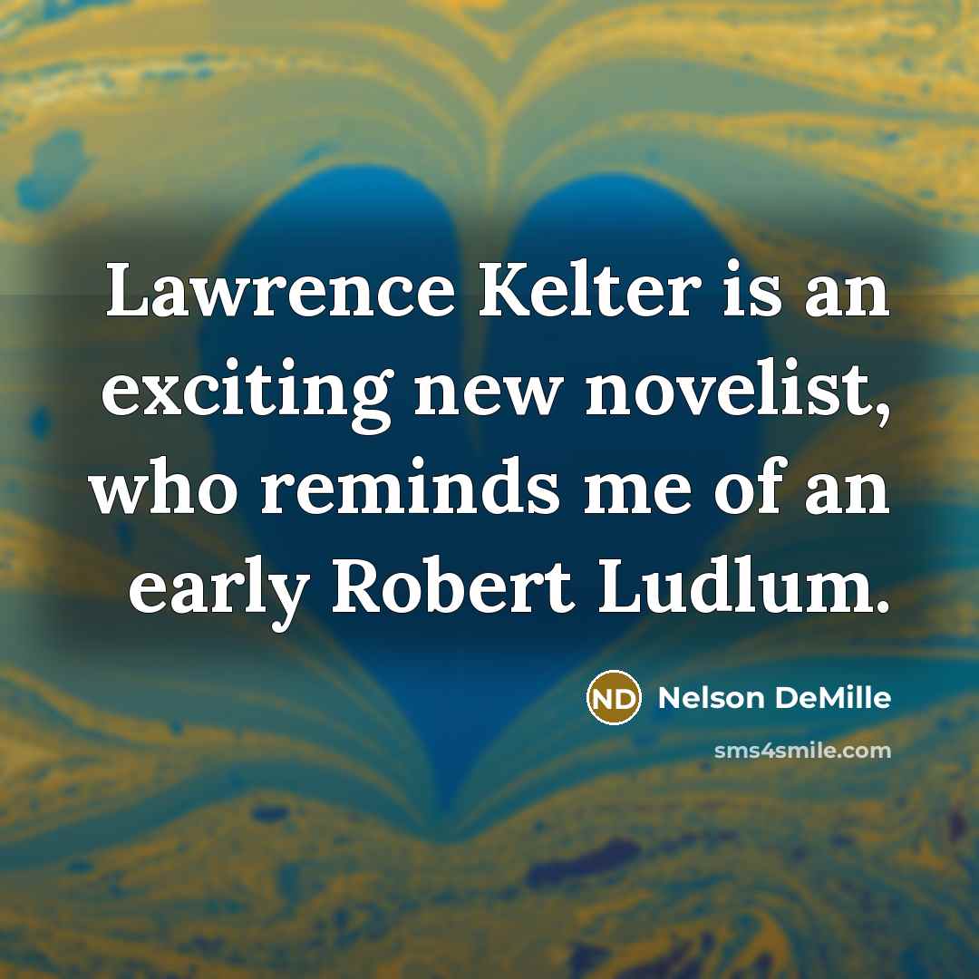 “Lawrence Kelter is an exciting new novelist, who reminds me…” quote by Nelson DeMille