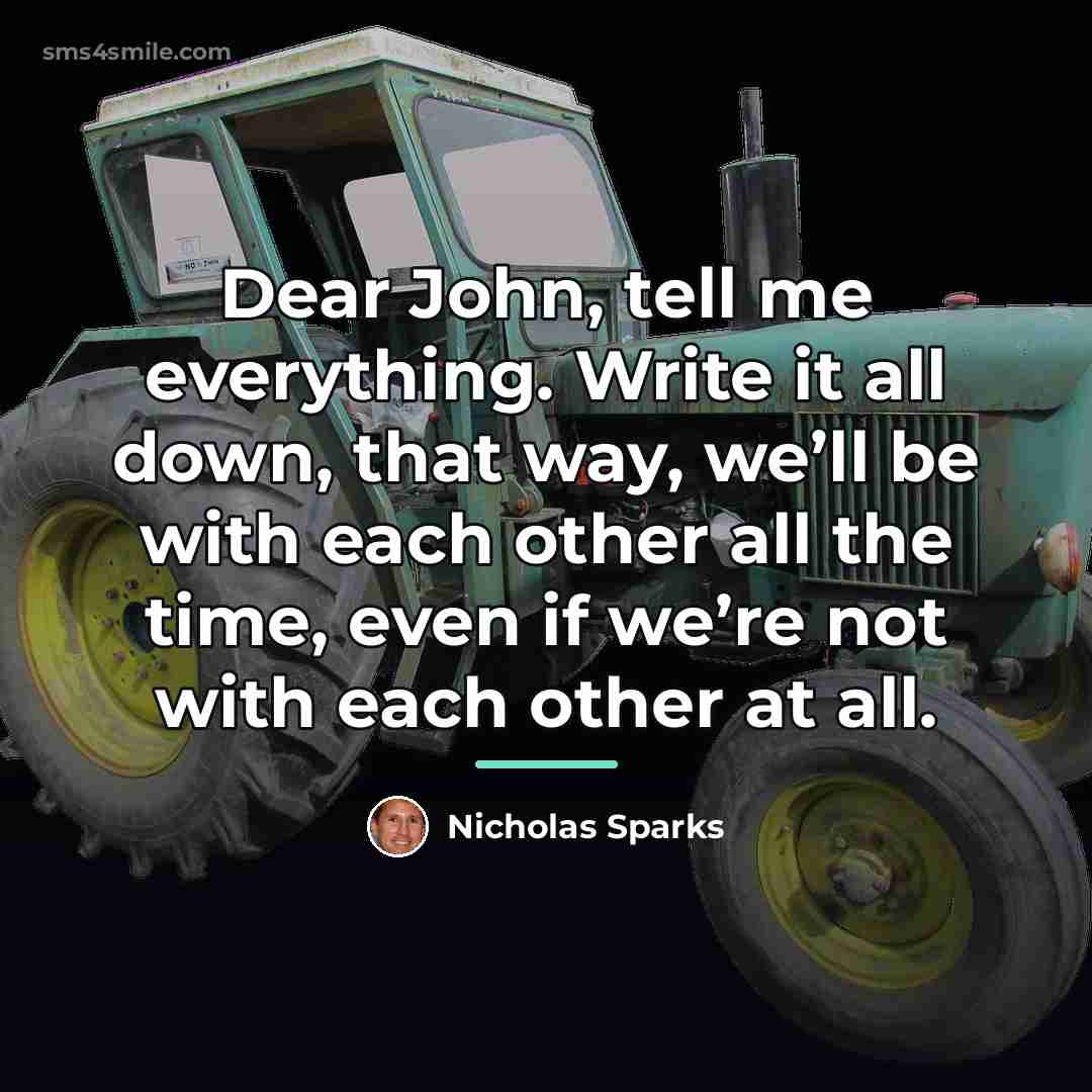 “Dear John, tell me everything. Write it all down, that…” quote by Nicholas Sparks