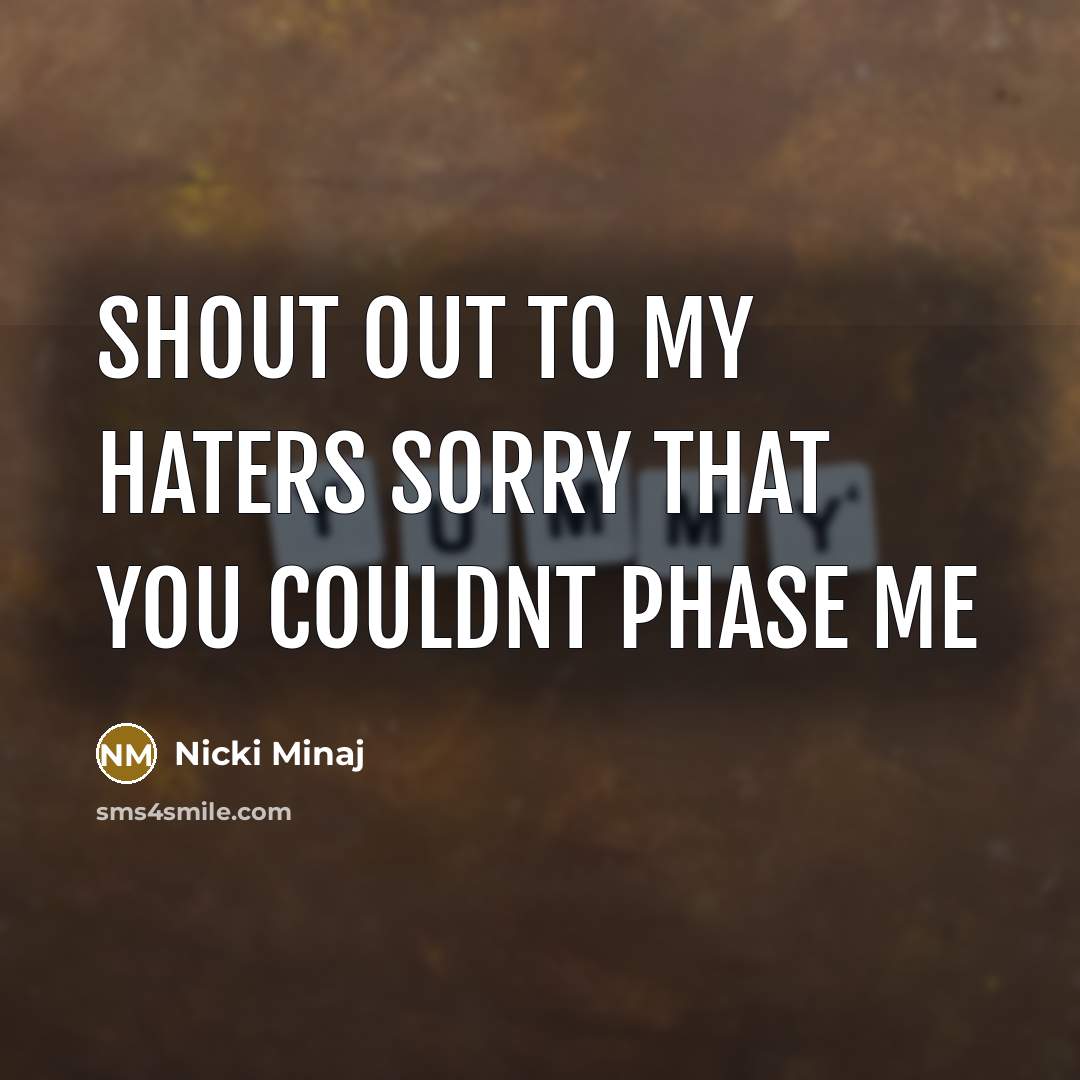 “Shout out to my haters sorry that you couldnt phase…” quote by Nicki Minaj