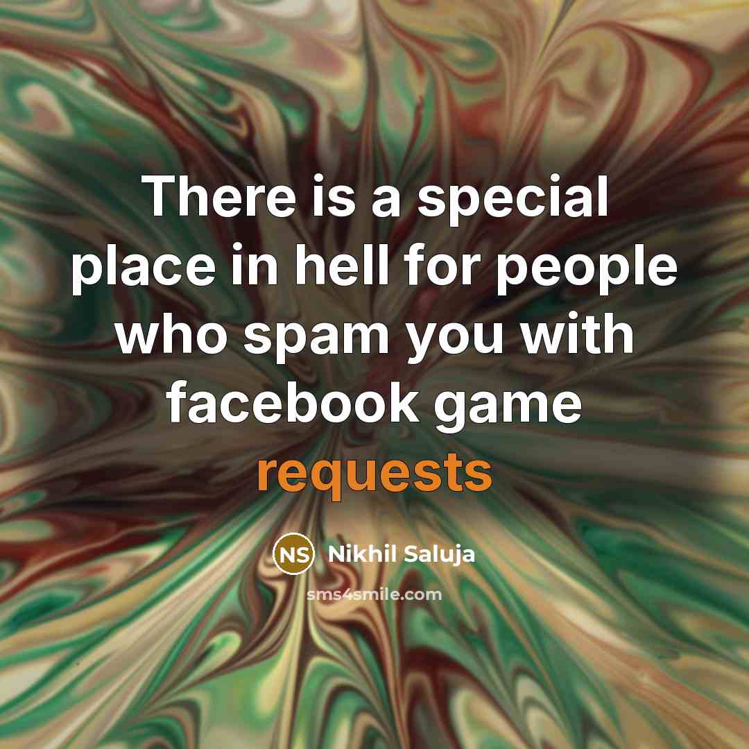 “There is a special place in hell for people who spam you with facebook game requests” quote by Nikhil Saluja