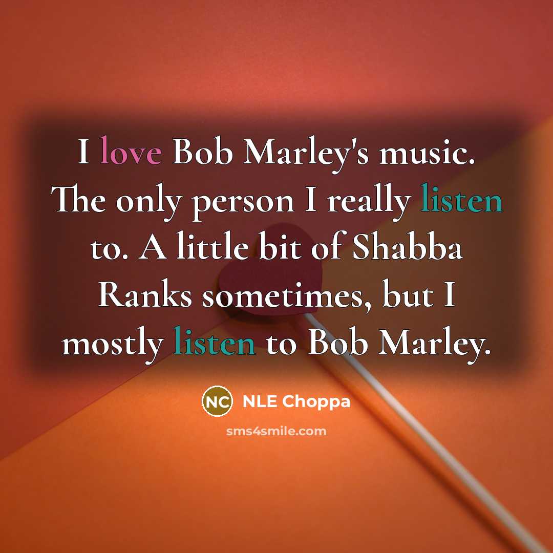 “I love Bob Marley's music. The only person I really…” quote by NLE Choppa