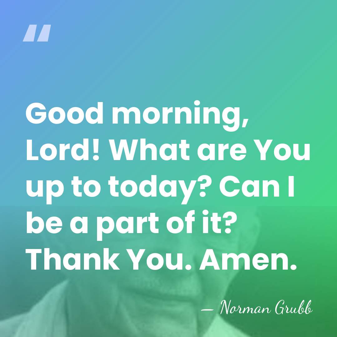 Good morning, Lord! What are You up to today? Can I be&hellip; - Norman Grubb