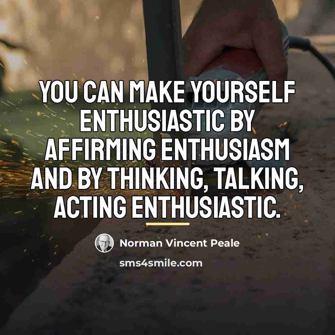 “You can make yourself enthusiastic by affirming enthusiasm and by…” quote by Norman Vincent Peale