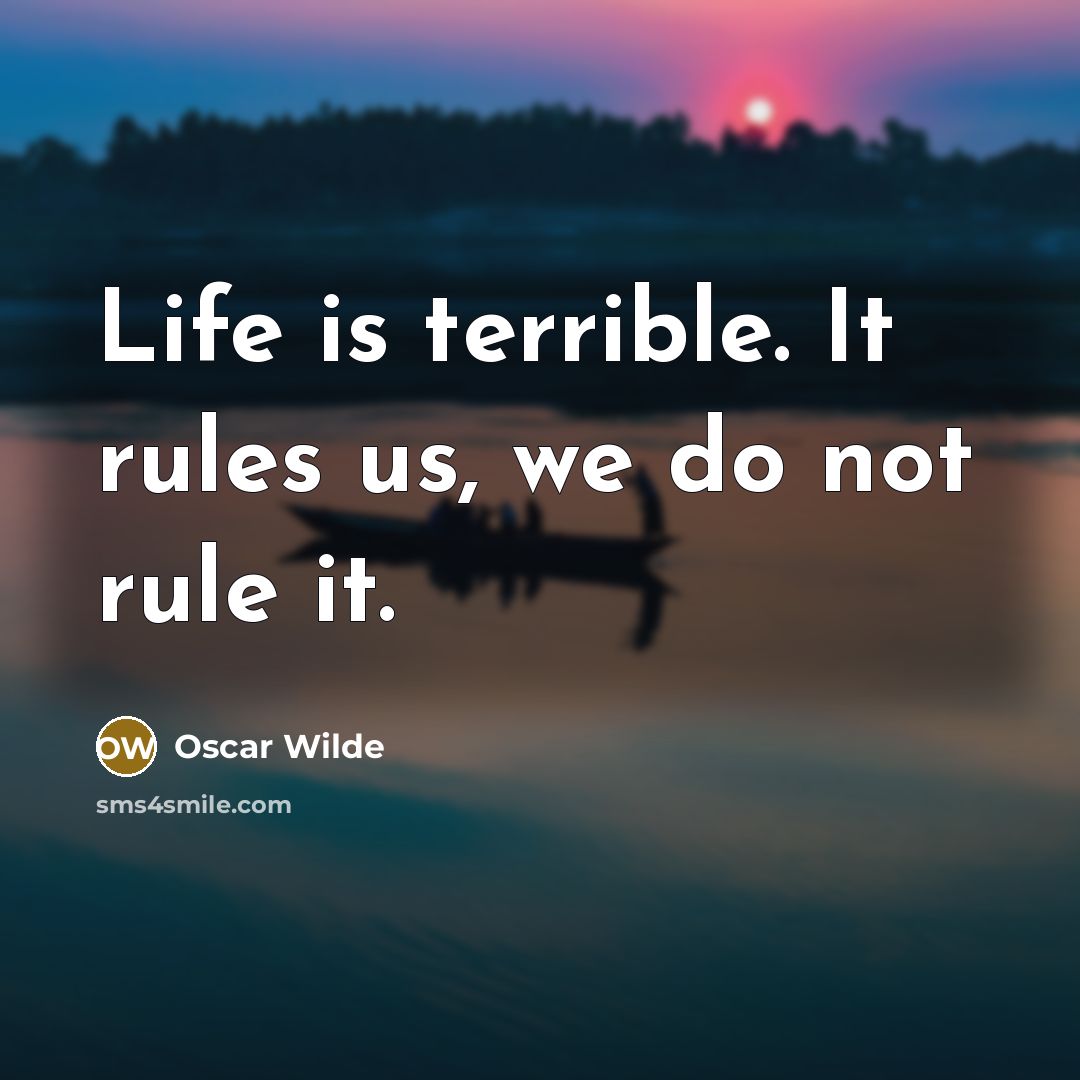 “Life is terrible. It rules us, we do not rule…” quote by Oscar Wilde