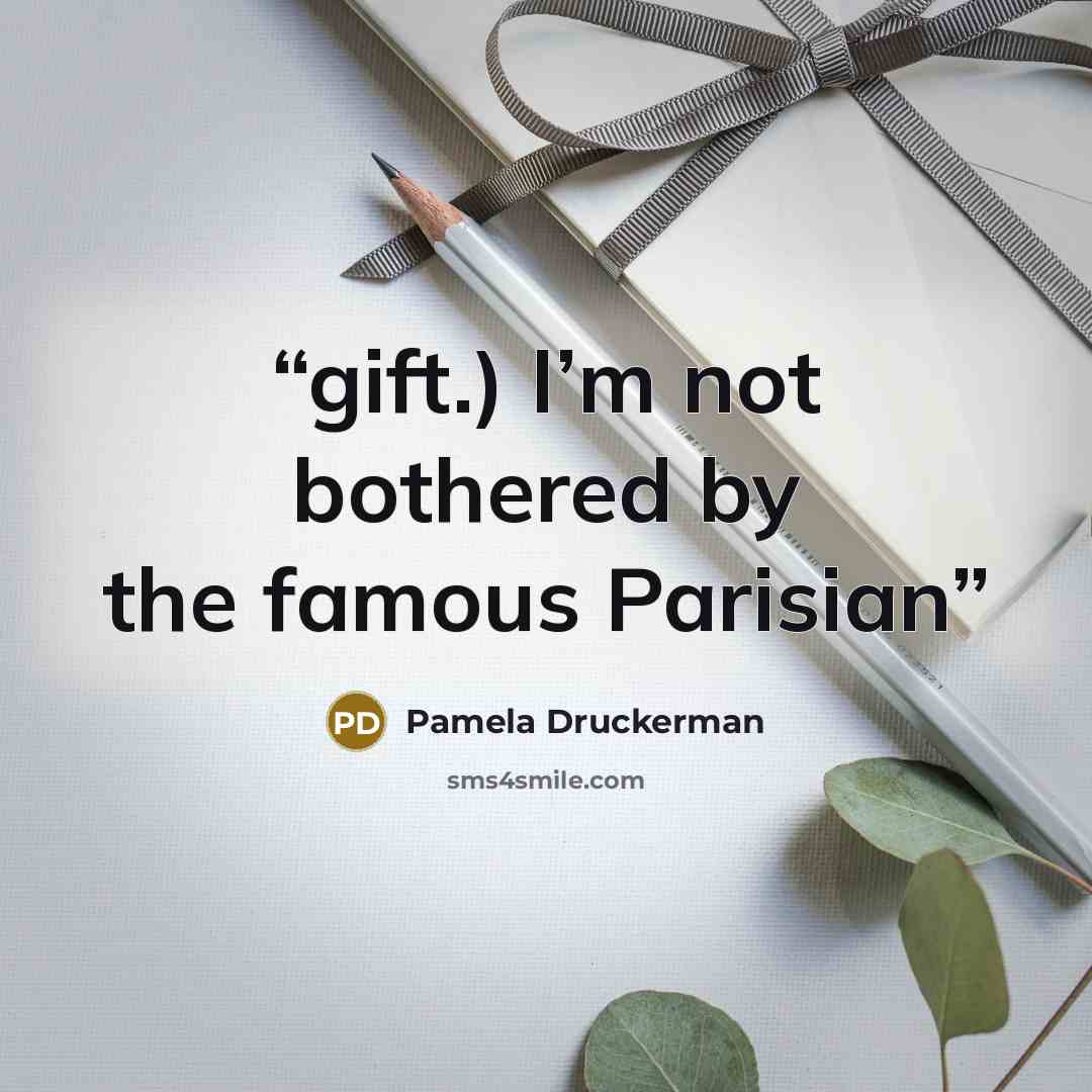 “gift.) I’m not bothered by the famous Parisian” quote by Pamela Druckerman