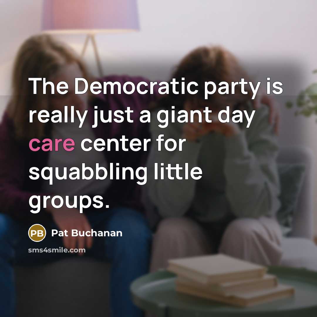 “The Democratic party is really just a giant day care…” quote by Pat Buchanan