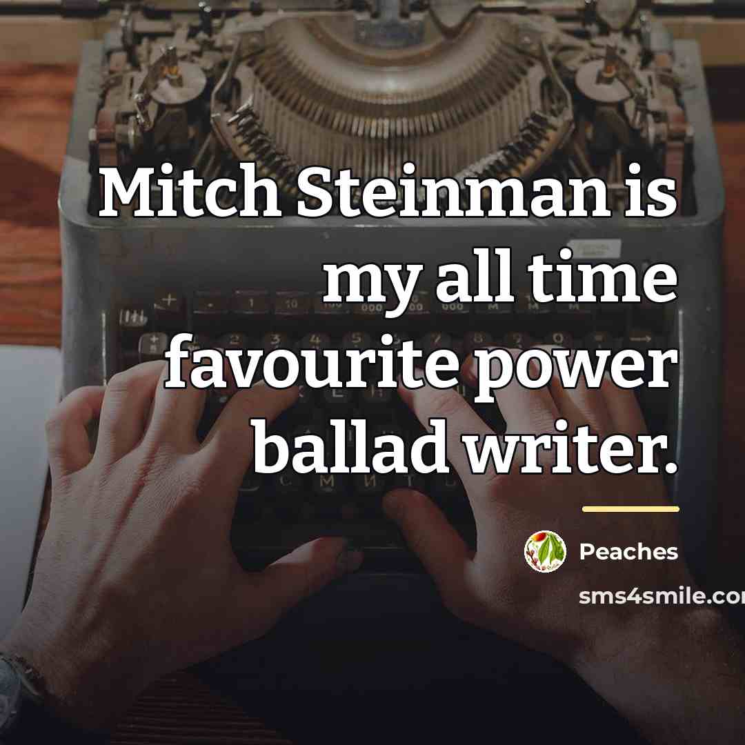 “Mitch Steinman is my all time favourite power ballad writer.…” quote by Peaches