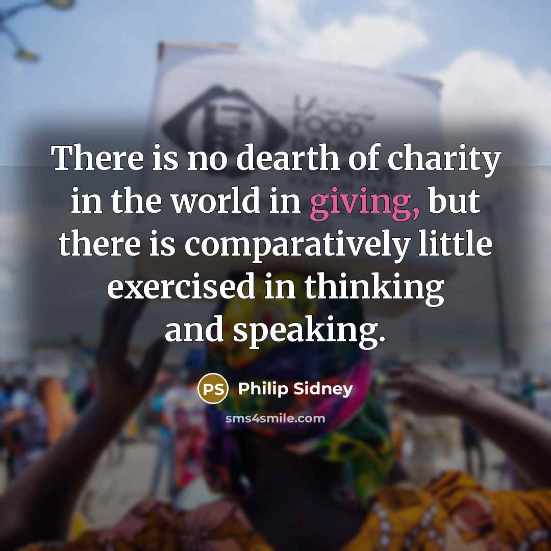 “There is no dearth of charity in the world in…” quote by Philip Sidney