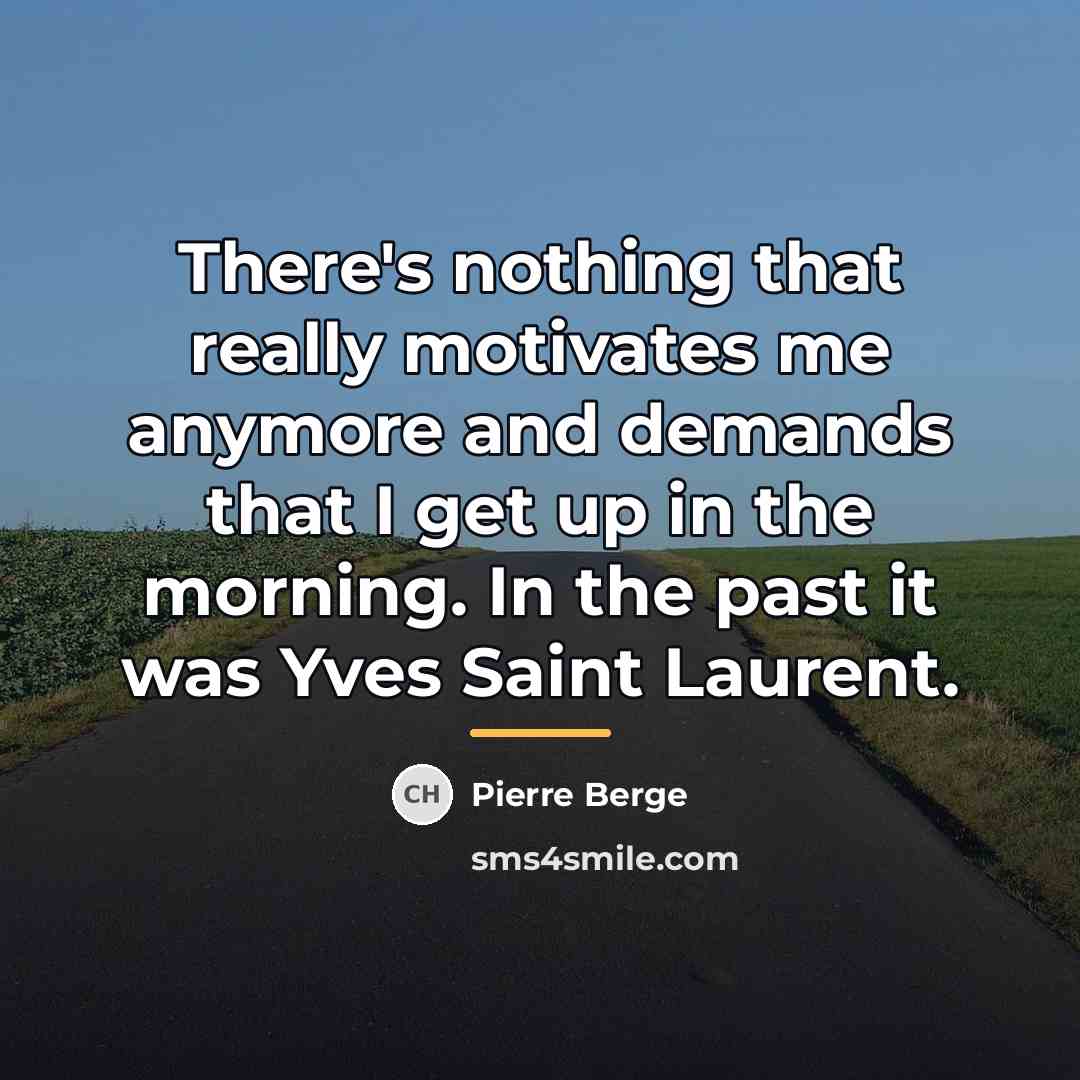 “There's nothing that really motivates me anymore and demands that…” quote by Pierre Berge