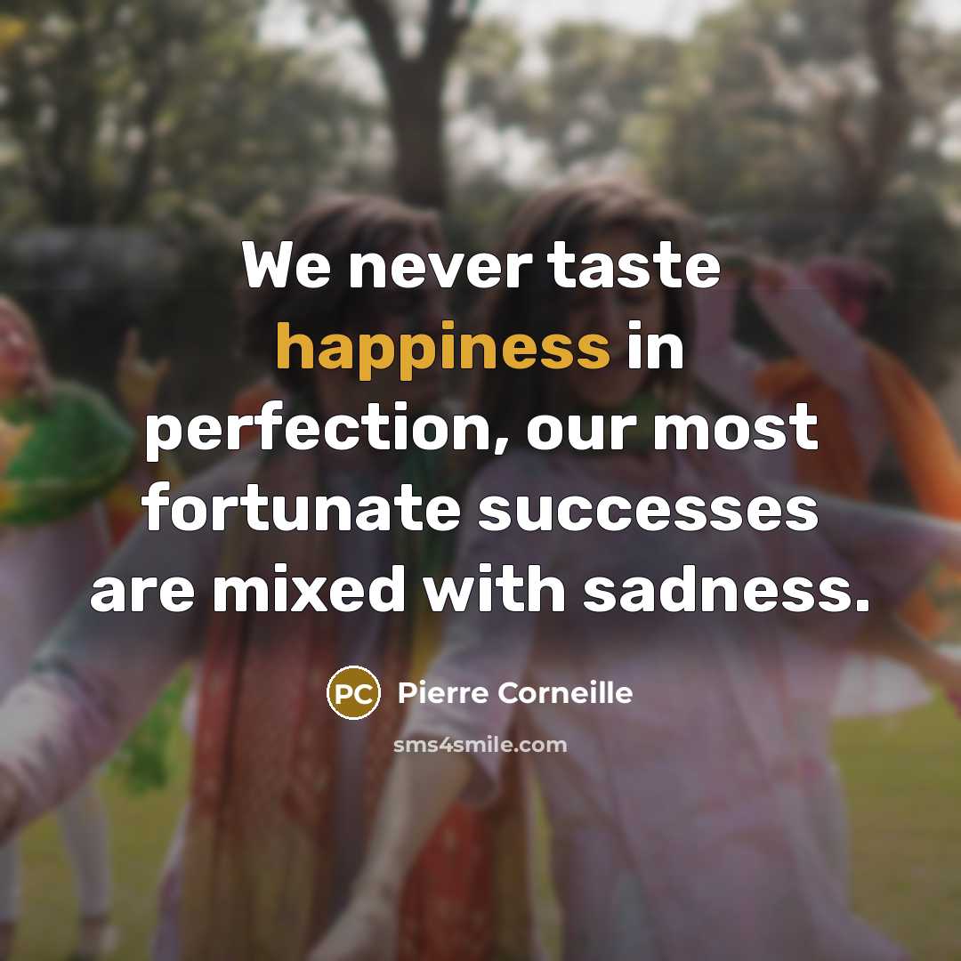 “We never taste happiness in perfection, our most fortunate successes…” quote by Pierre Corneille