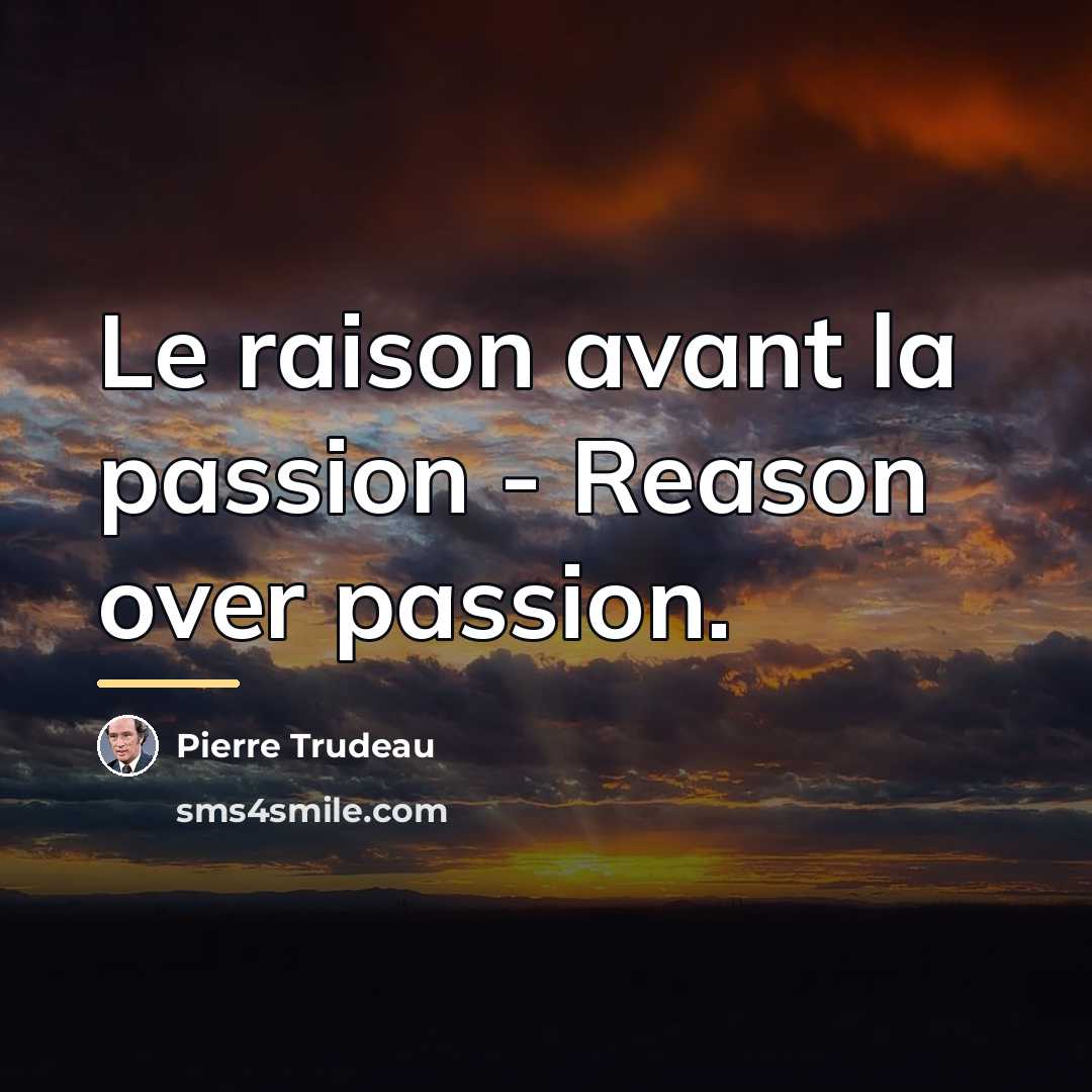 “Le raison avant la passion - Reason over passion.…” quote by Pierre Trudeau