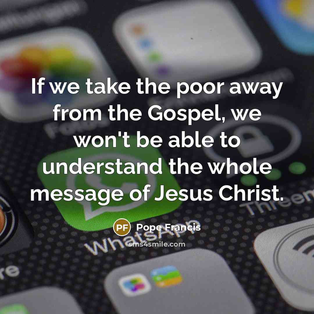 “If we take the poor away from the Gospel, we…” quote by Pope Francis