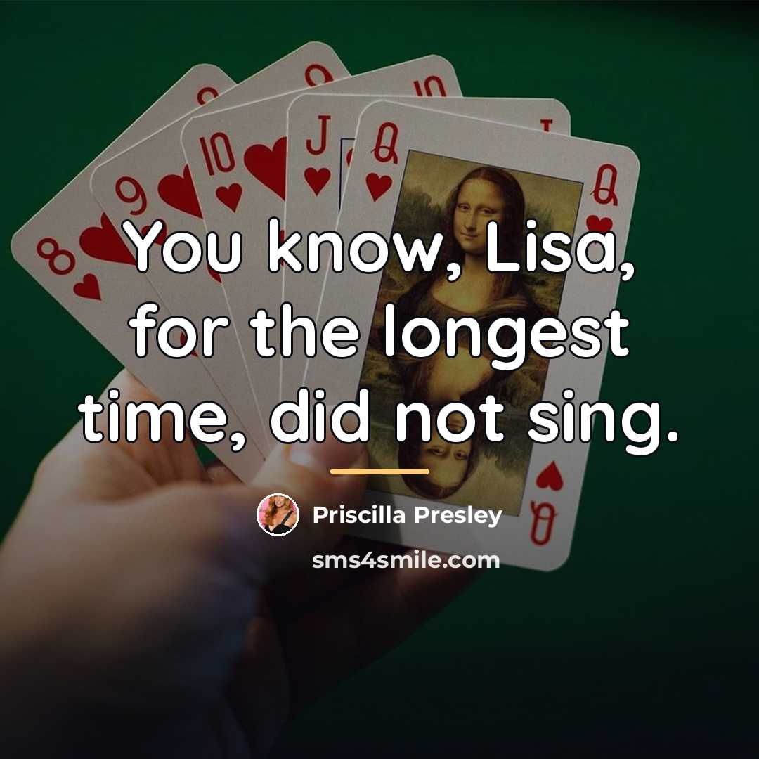 “You know, Lisa, for the longest time, did not sing.…” quote by Priscilla Presley