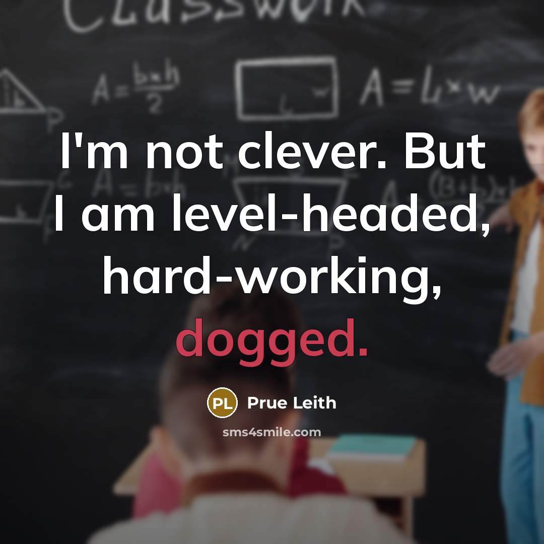 “I'm not clever. But I am level-headed, hard-working, dogged.…” quote by Prue Leith