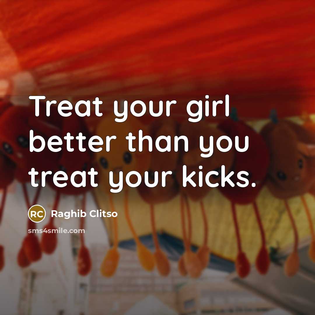 “Treat your girl better than you treat your kicks.…” quote by Raghib Clitso