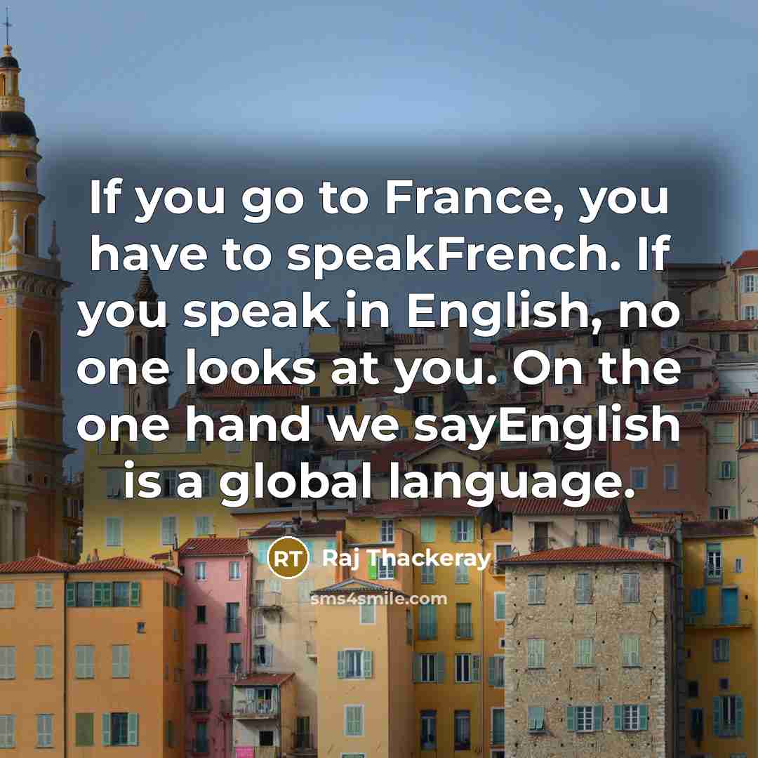 “If you go to France, you have to speakFrench. If…” quote by Raj Thackeray