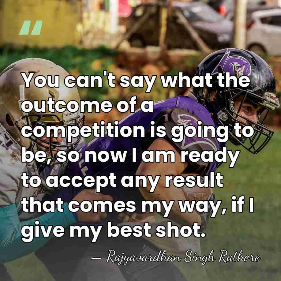 You can't say what the outcome of a competition is going to&hellip; - Rajyavardhan Singh Rathore