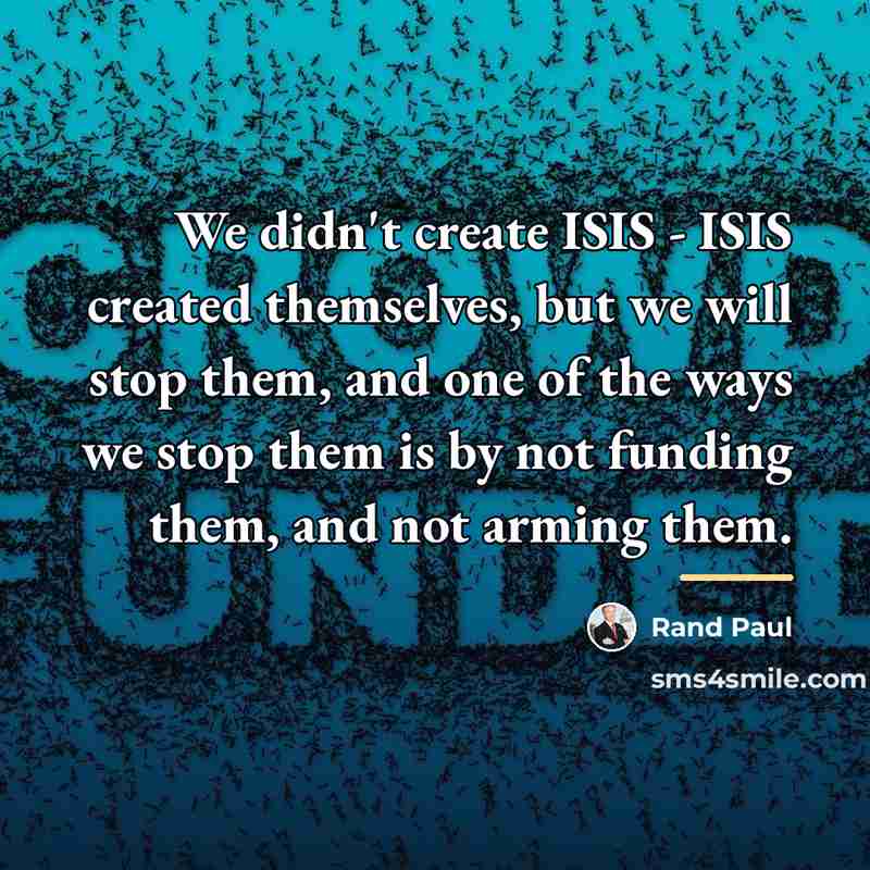 “We didn't create ISIS - ISIS created themselves, but we…” quote by Rand Paul