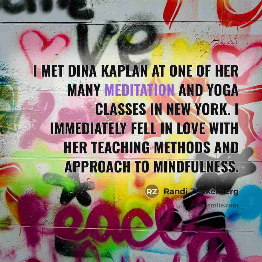 “I met Dina Kaplan at one of her many meditation…” quote by Randi Zuckerberg