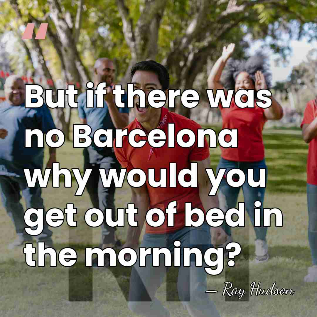 But if there was no Barcelona why would you get out of&hellip; - Ray Hudson