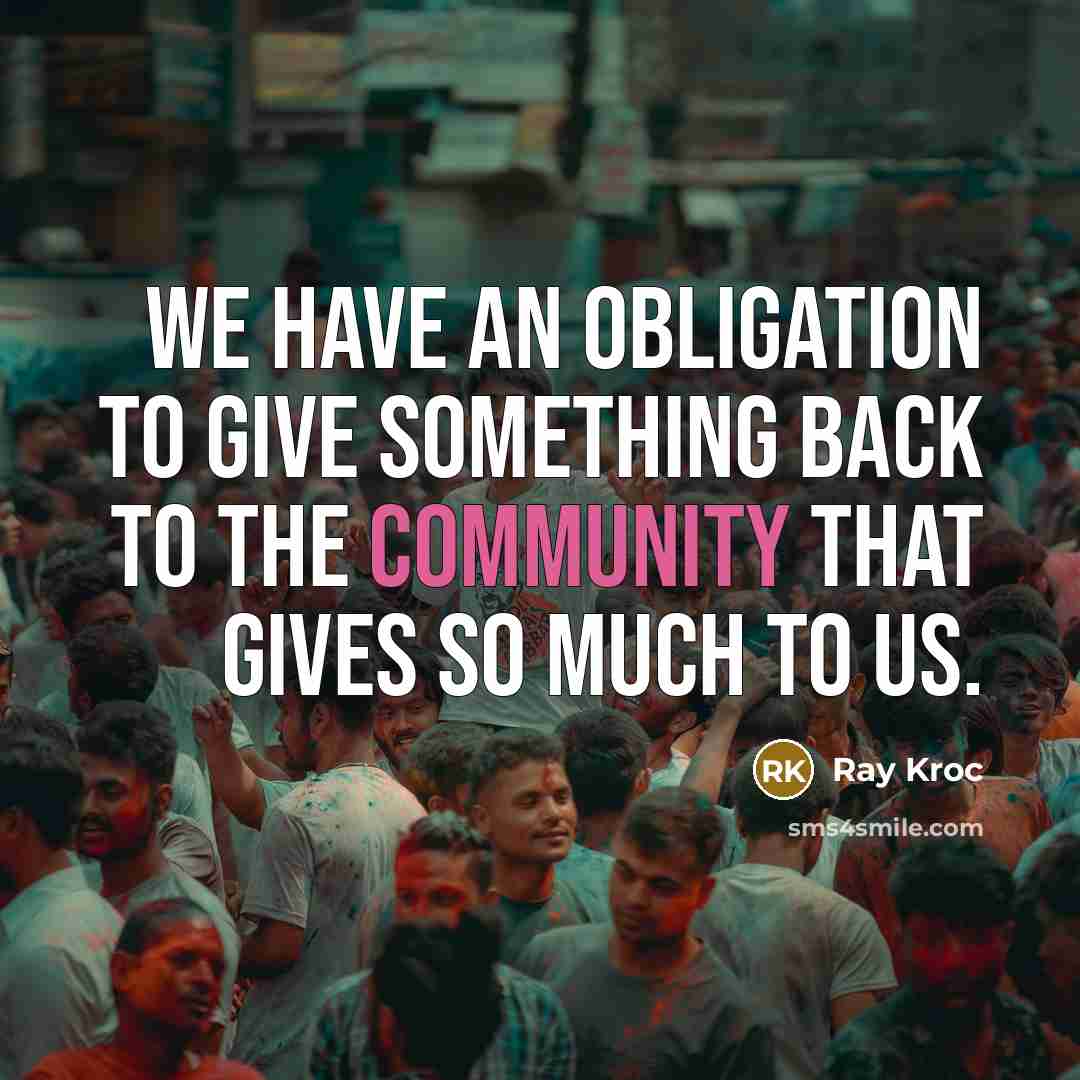“We have an obligation to give something back to the…” quote by Ray Kroc