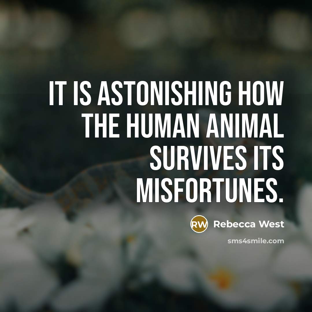 “It is astonishing how the human animal survives its misfortunes.…” quote by Rebecca West