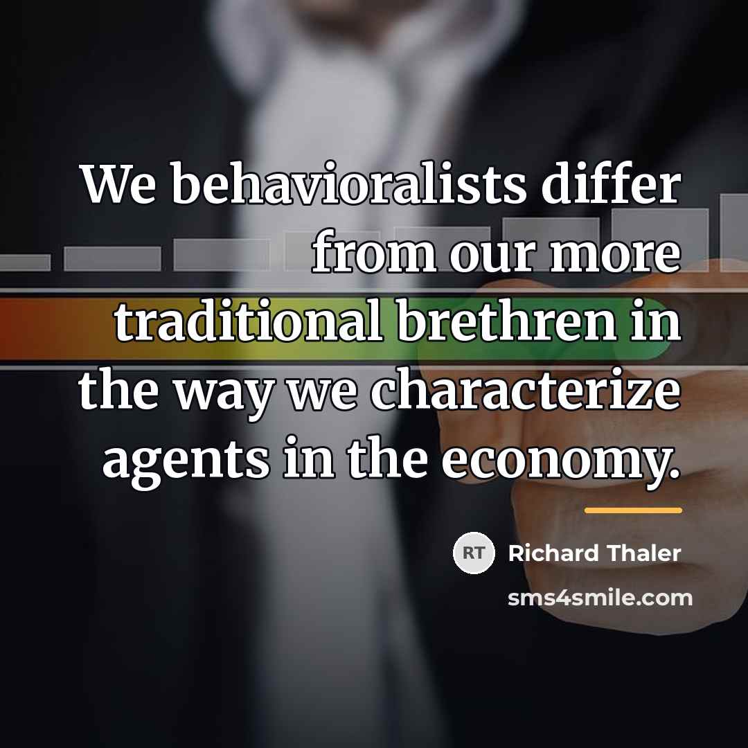 “We behavioralists differ from our more traditional brethren in the…” quote by Richard Thaler