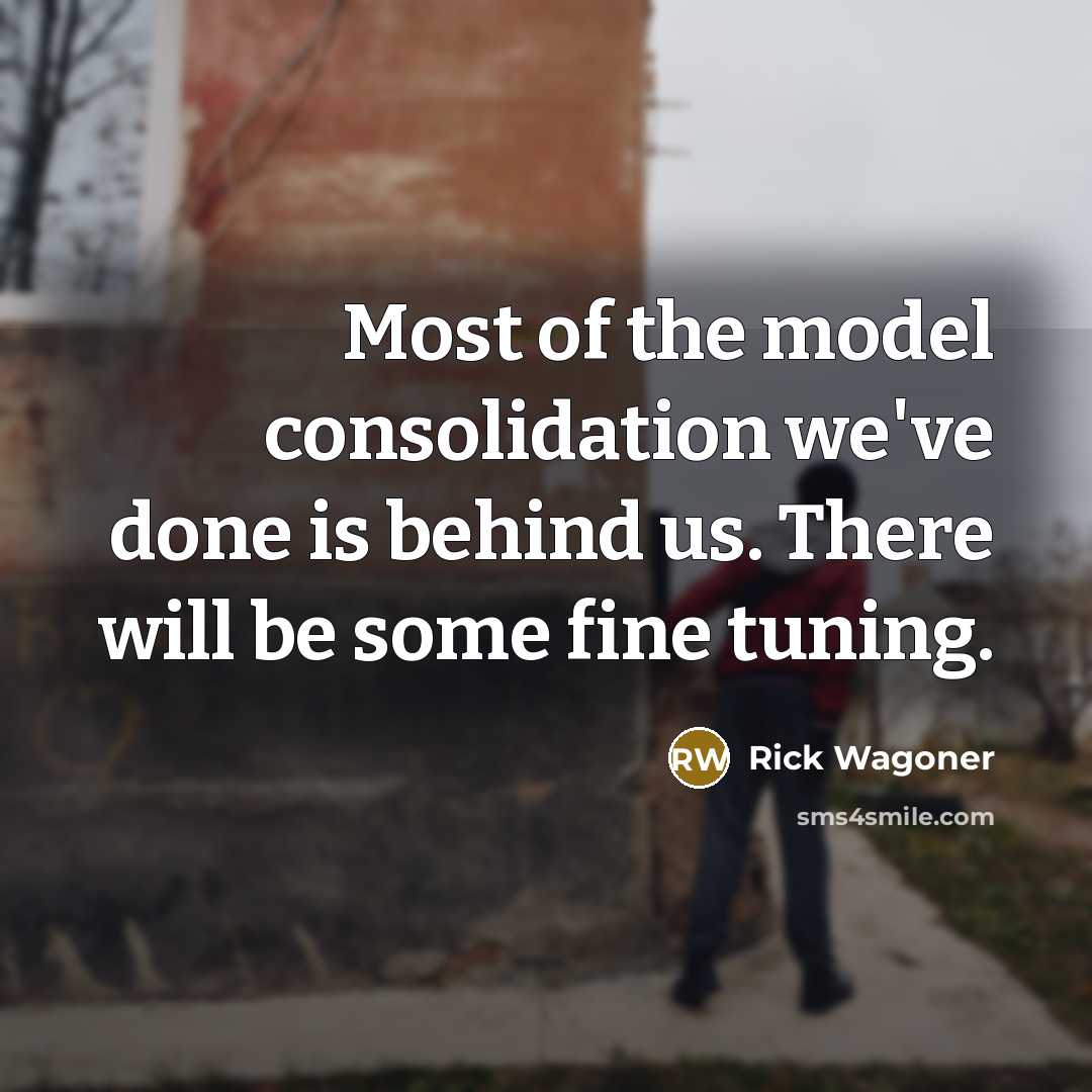 “Most of the model consolidation we've done is behind us.…” quote by Rick Wagoner