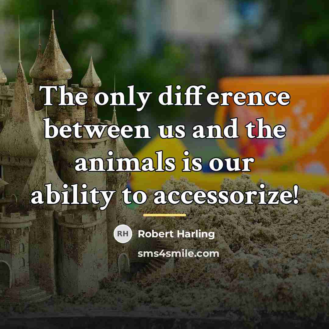 “The only difference between us and the animals is our…” quote by Robert Harling