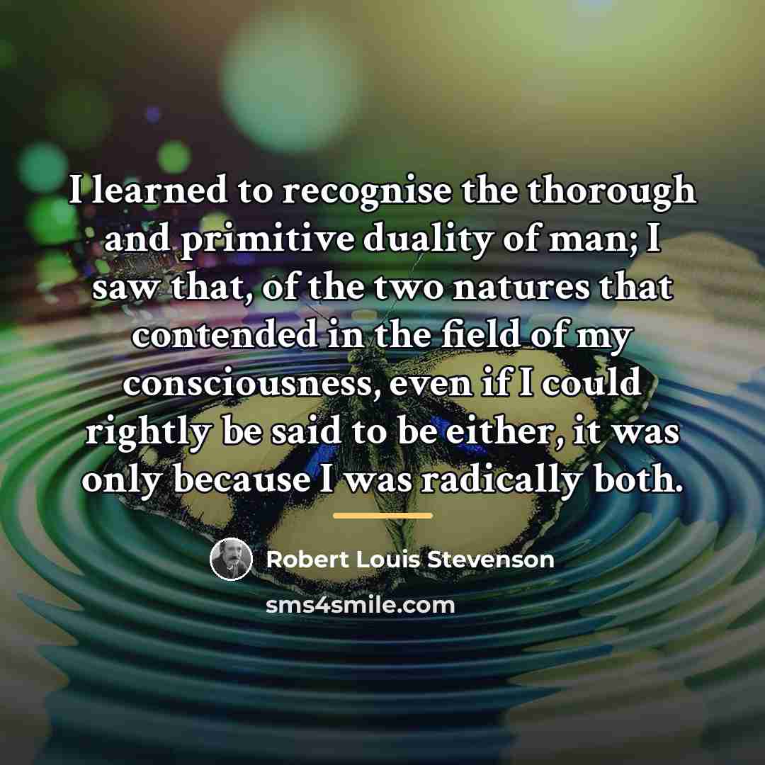 “I learned to recognise the thorough and primitive duality of…” quote by Robert Louis Stevenson