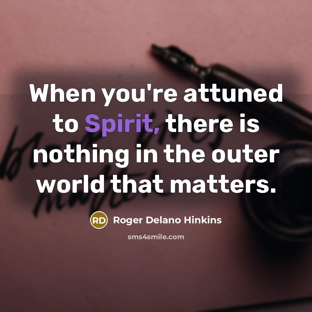 “When you're attuned to Spirit, there is nothing in the…” quote by Roger Delano Hinkins