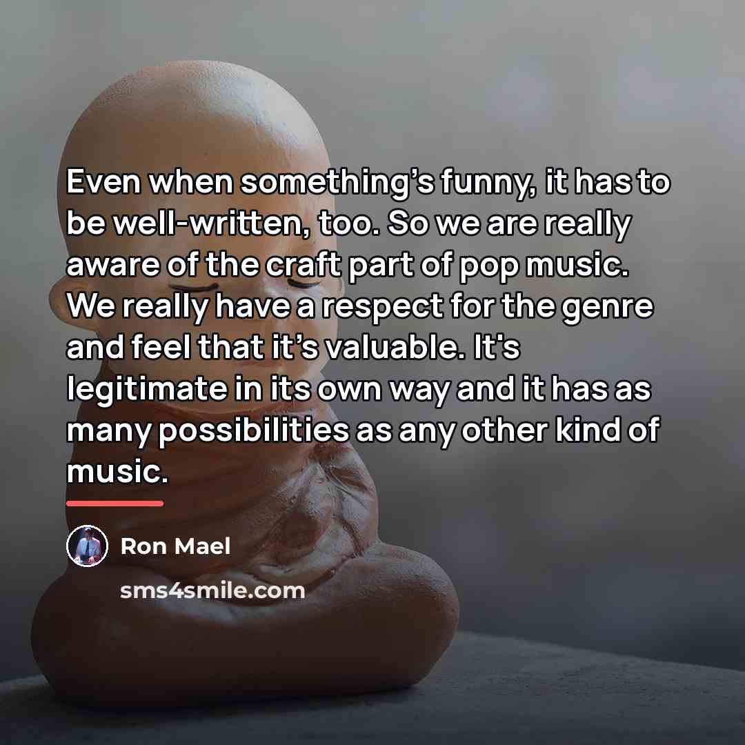 “Even when something's funny, it has to be well-written, too.…” quote by Ron Mael