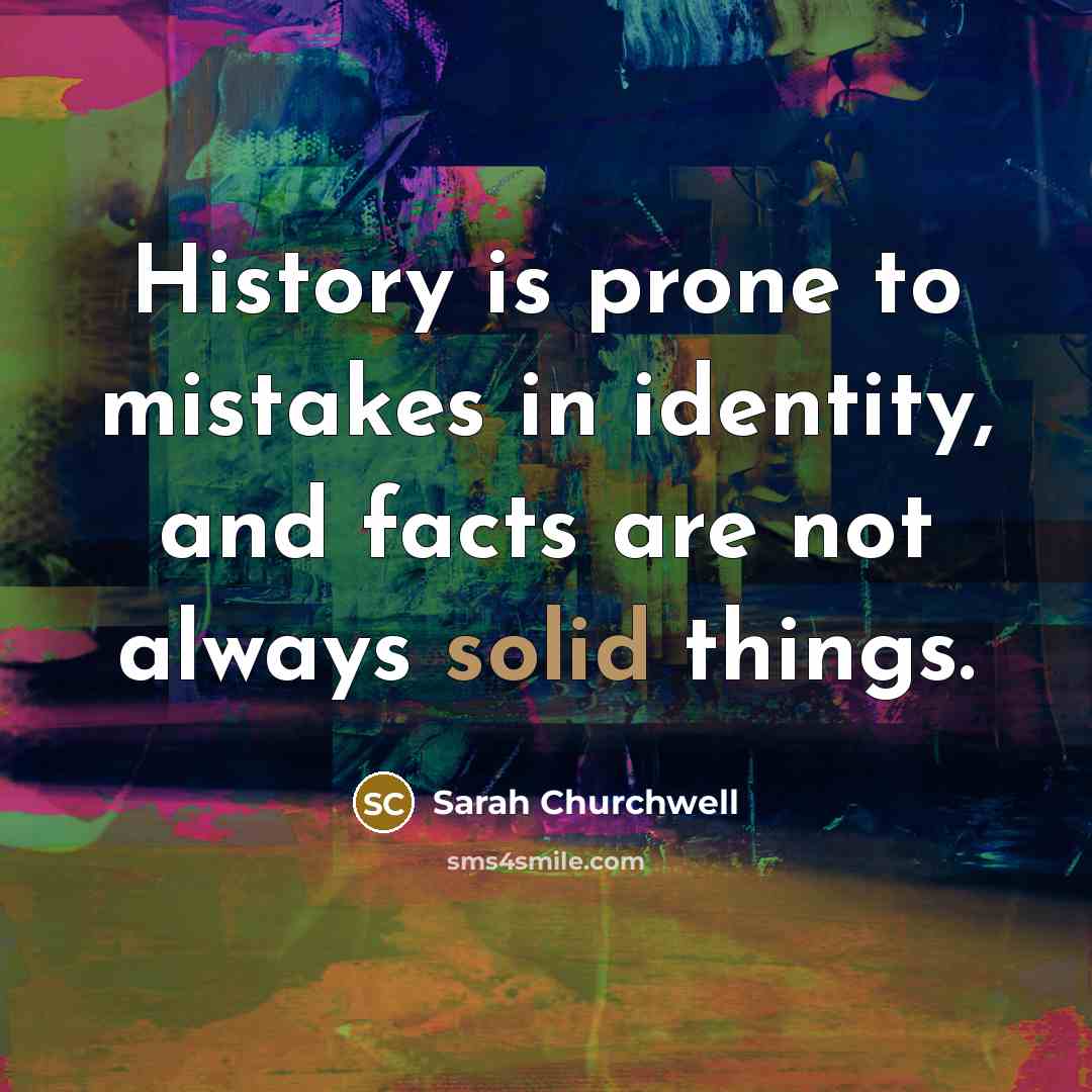 “History is prone to mistakes in identity, and facts are…” quote by Sarah Churchwell