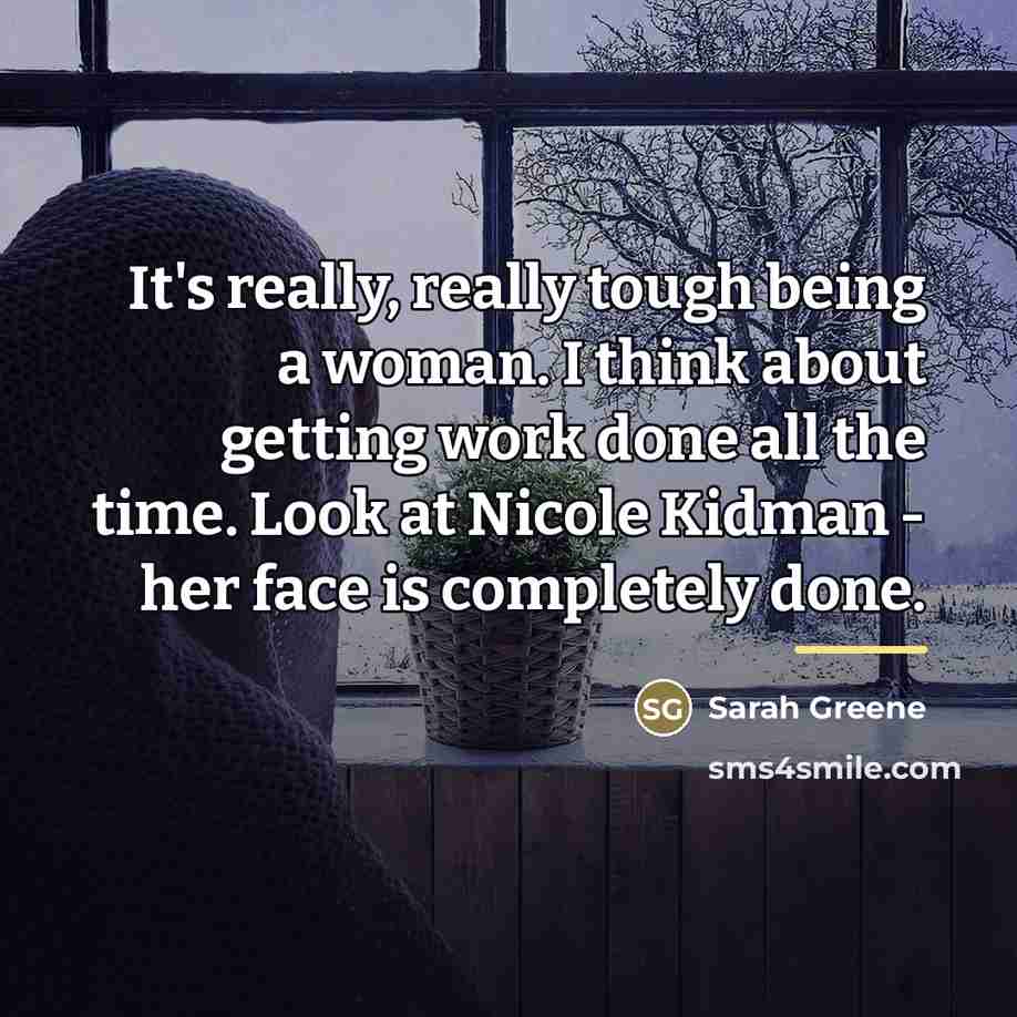 “It's really, really tough being a woman. I think about…” quote by Sarah Greene