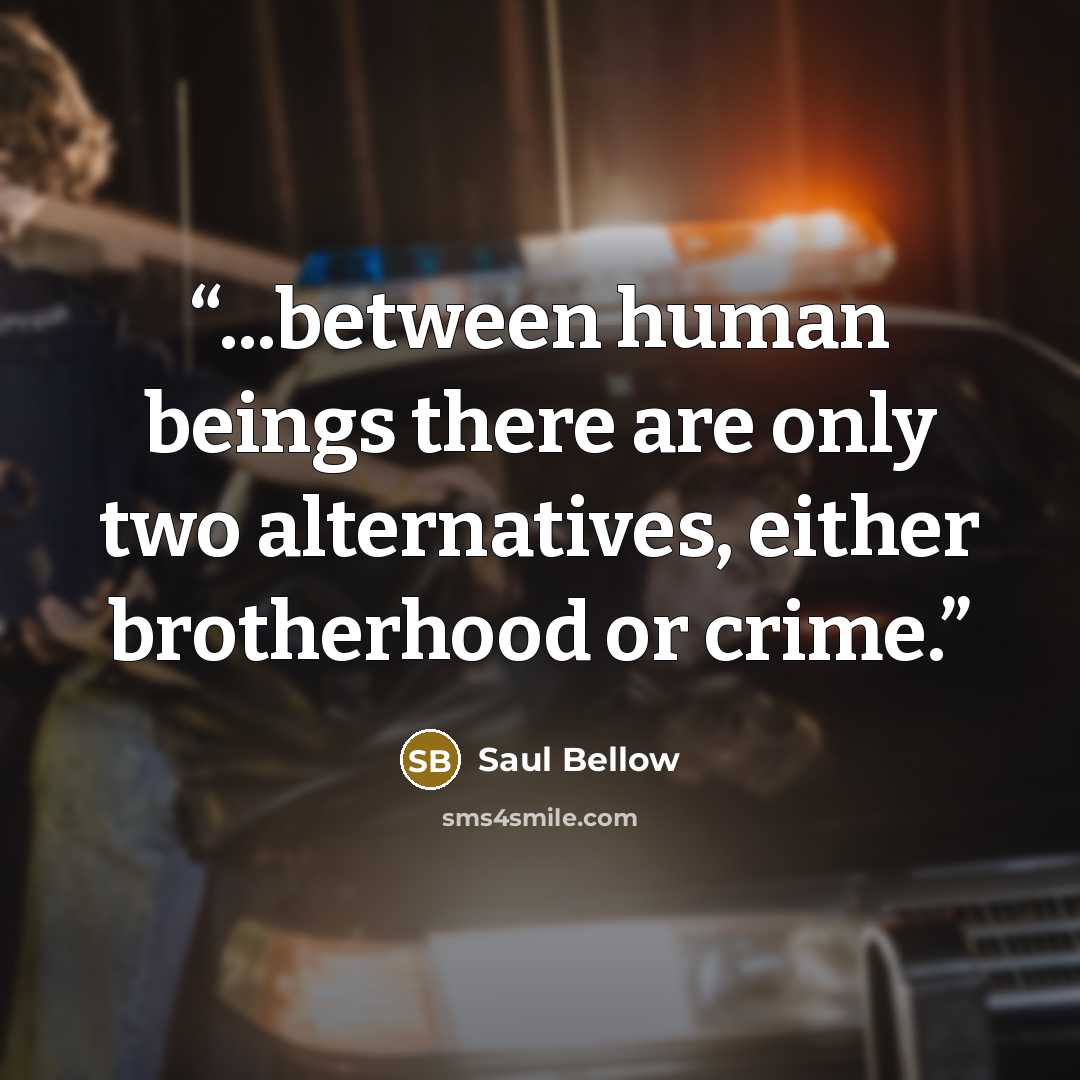 “...between human beings there are only two alternatives, either brotherhood or crime.” quote by Saul Bellow