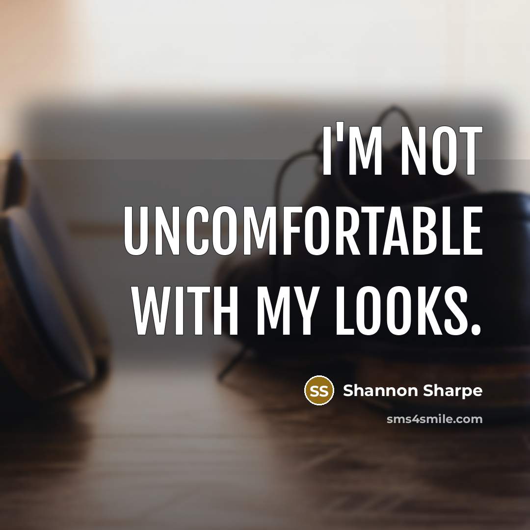 “I'm not uncomfortable with my looks.…” quote by Shannon Sharpe
