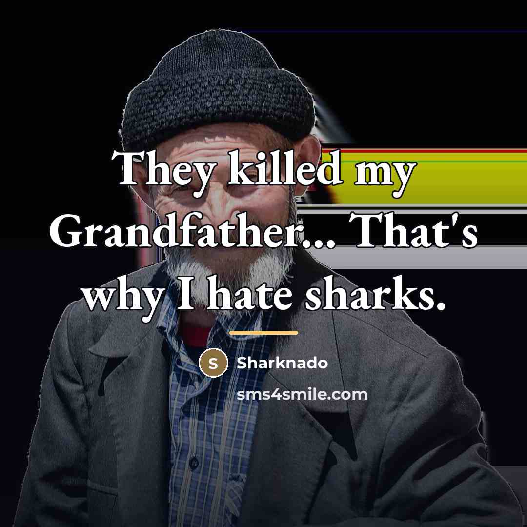 “They killed my Grandfather... That's why I hate sharks.…” quote by Sharknado