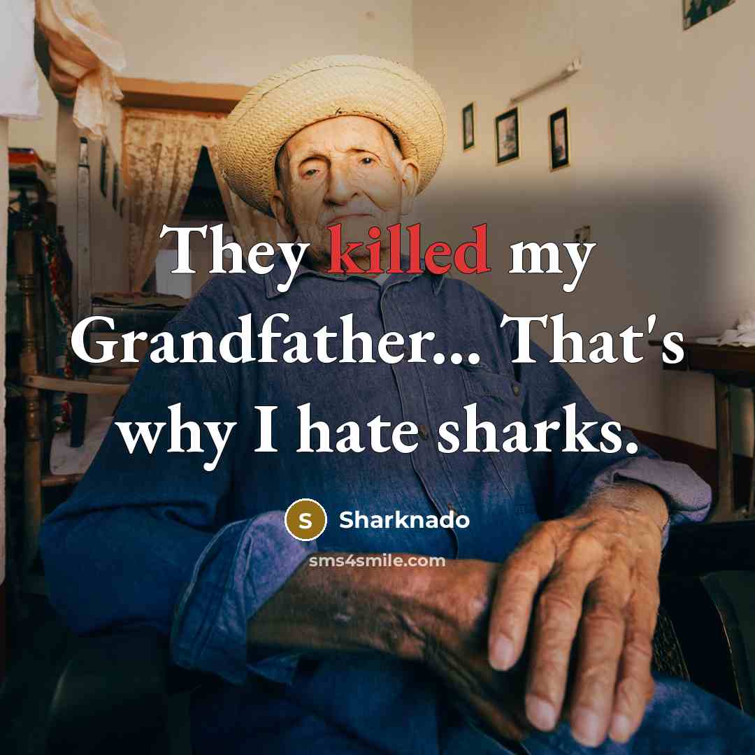 “They killed my Grandfather... That's why I hate sharks.” quote by Sharknado