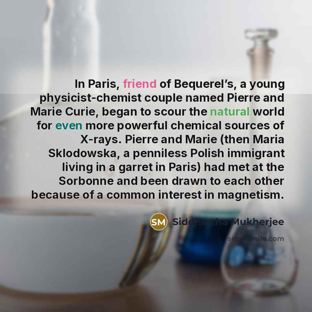 “In Paris, friend of Bequerel’s, a young physicist-chemist couple named…” quote by Siddhartha Mukherjee