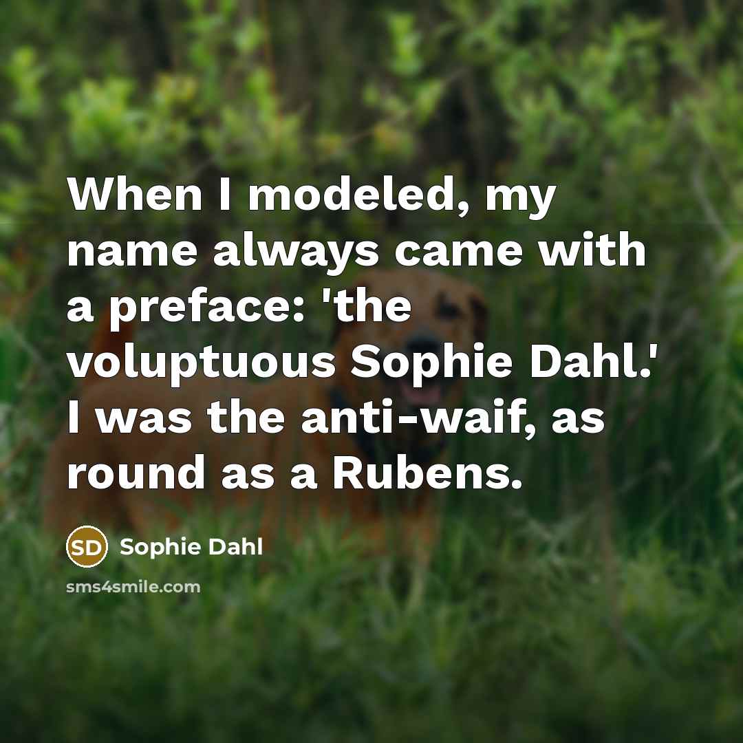 “When I modeled, my name always came with a preface:…” quote by Sophie Dahl