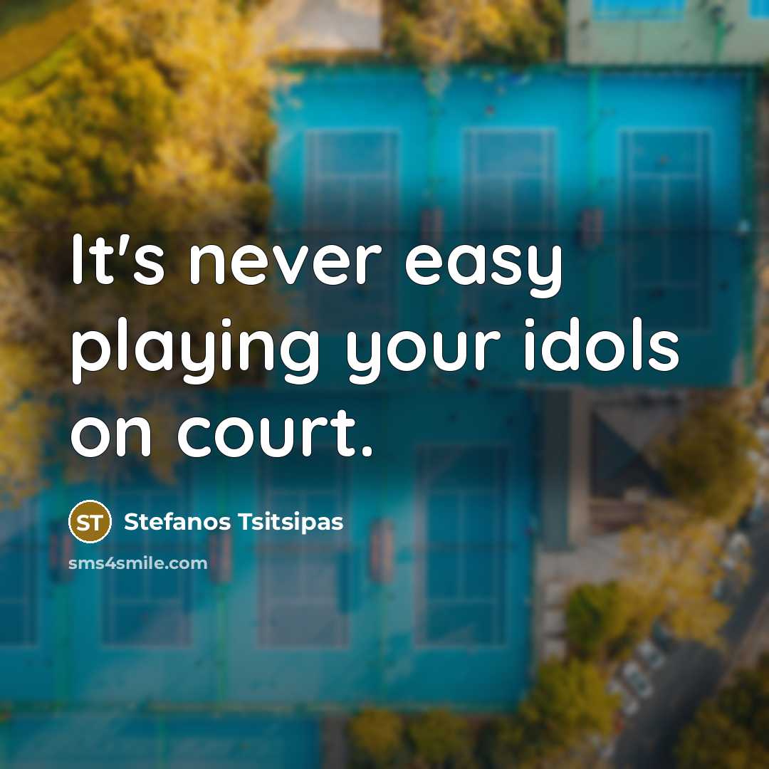 “It's never easy playing your idols on court.…” quote by Stefanos Tsitsipas