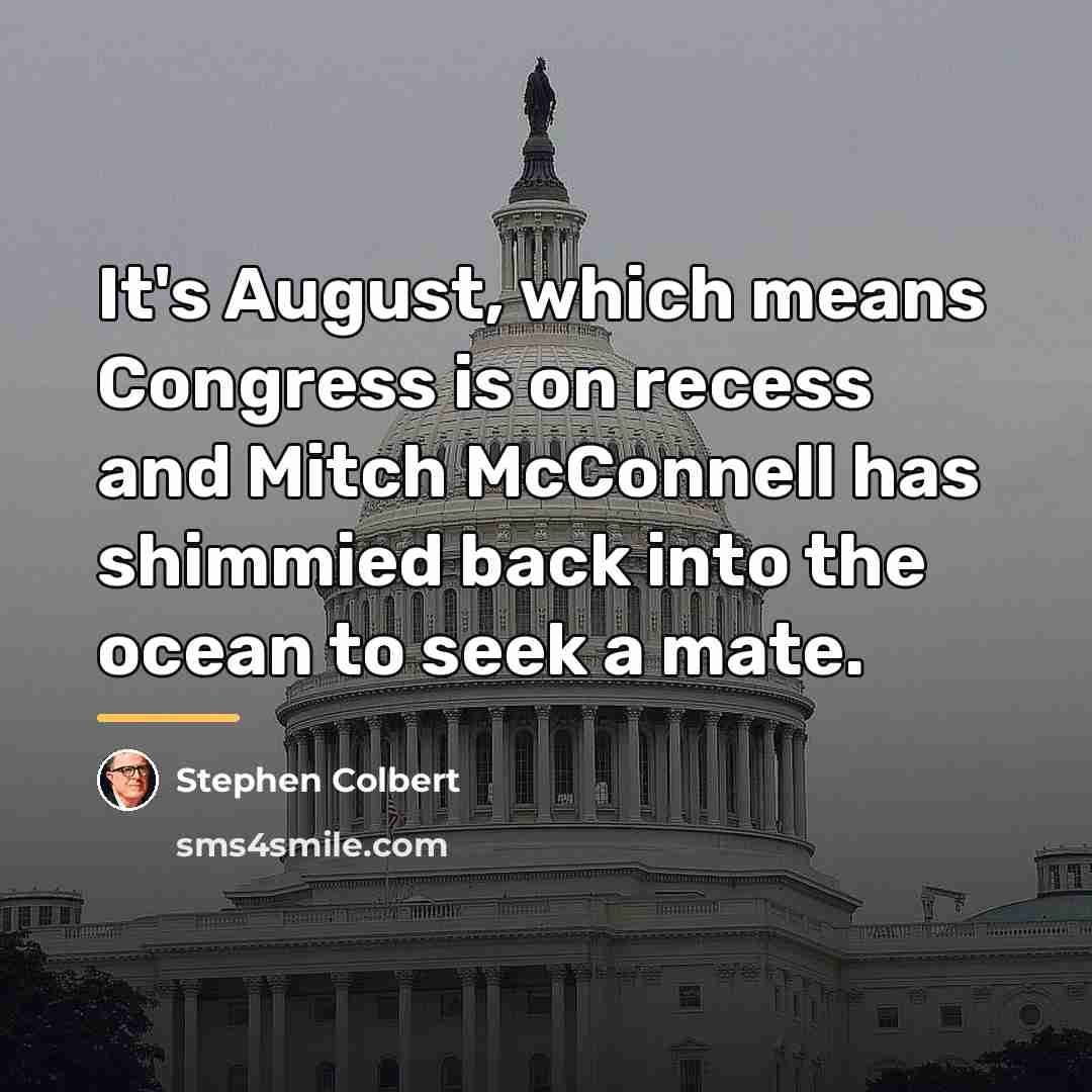 “It's August, which means Congress is on recess and Mitch…” quote by Stephen Colbert