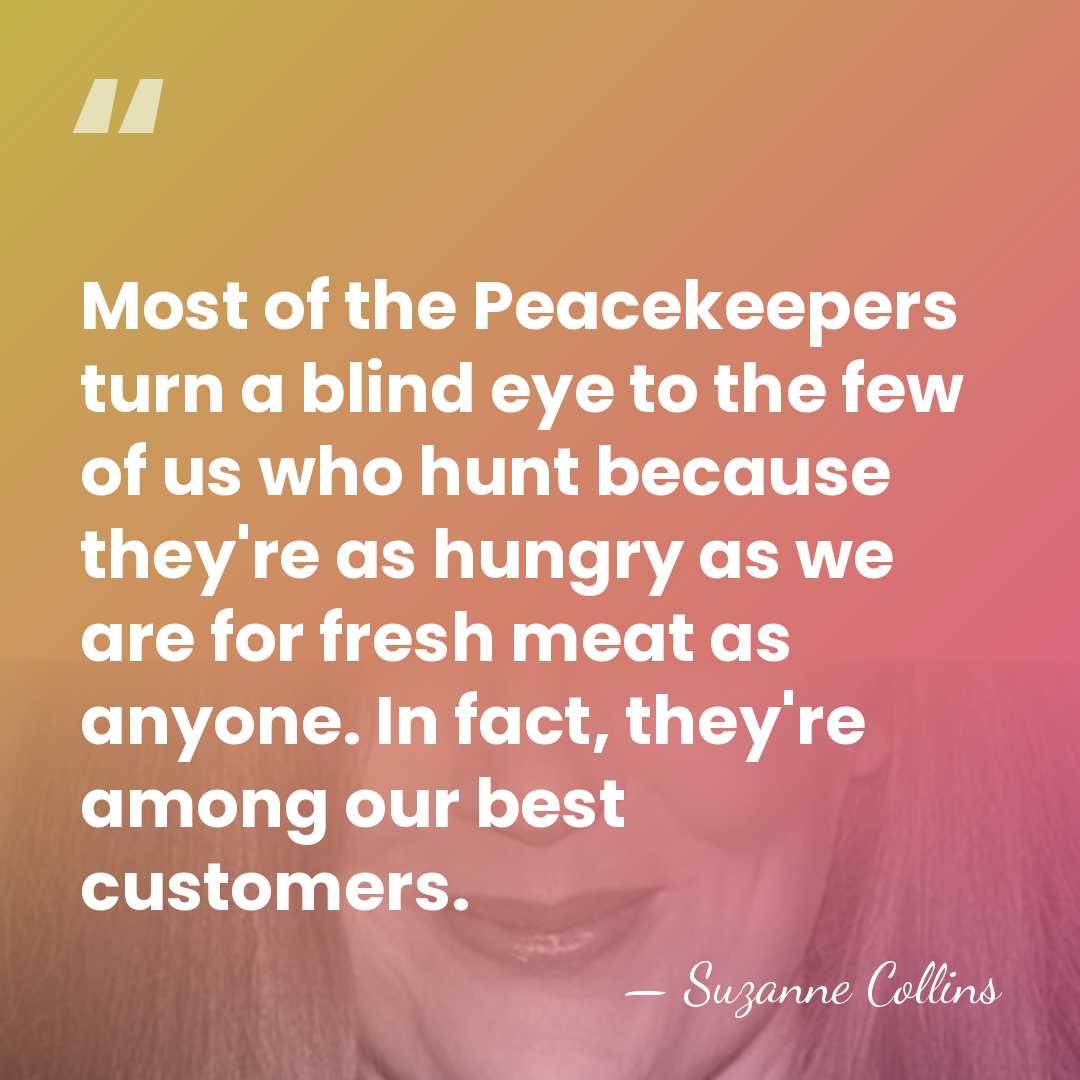 Most of the Peacekeepers turn a blind eye to the few of&hellip; - Suzanne Collins