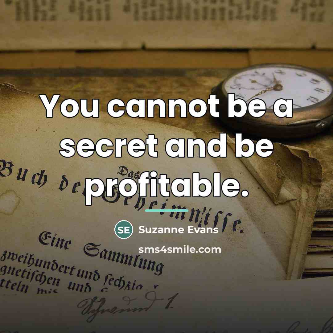 “You cannot be a secret and be profitable.…” quote by Suzanne Evans