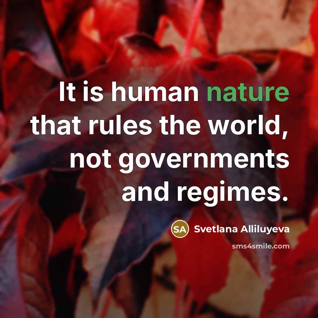 “It is human nature that rules the world, not governments…” quote by Svetlana Alliluyeva