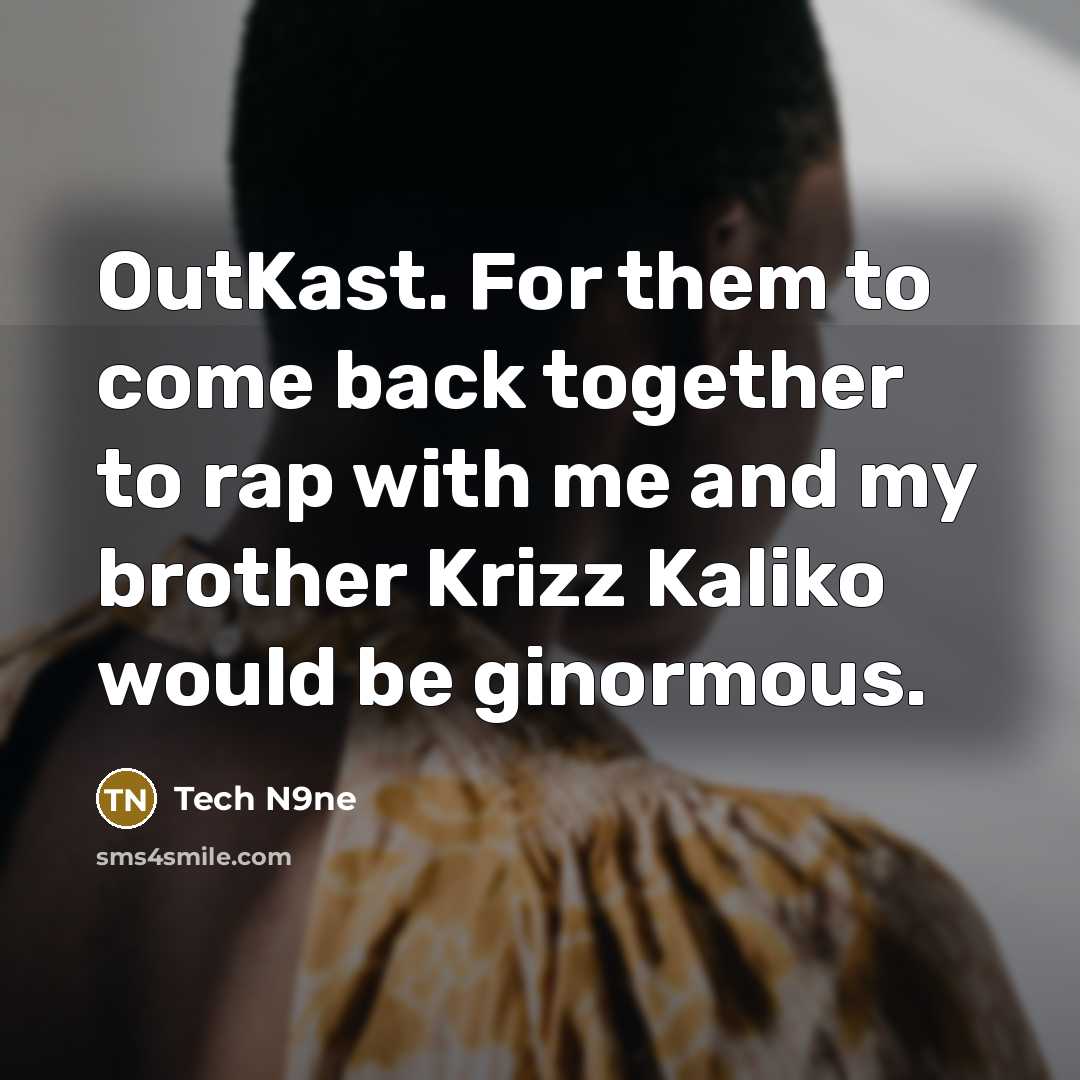 “OutKast. For them to come back together to rap with…” quote by Tech N9ne