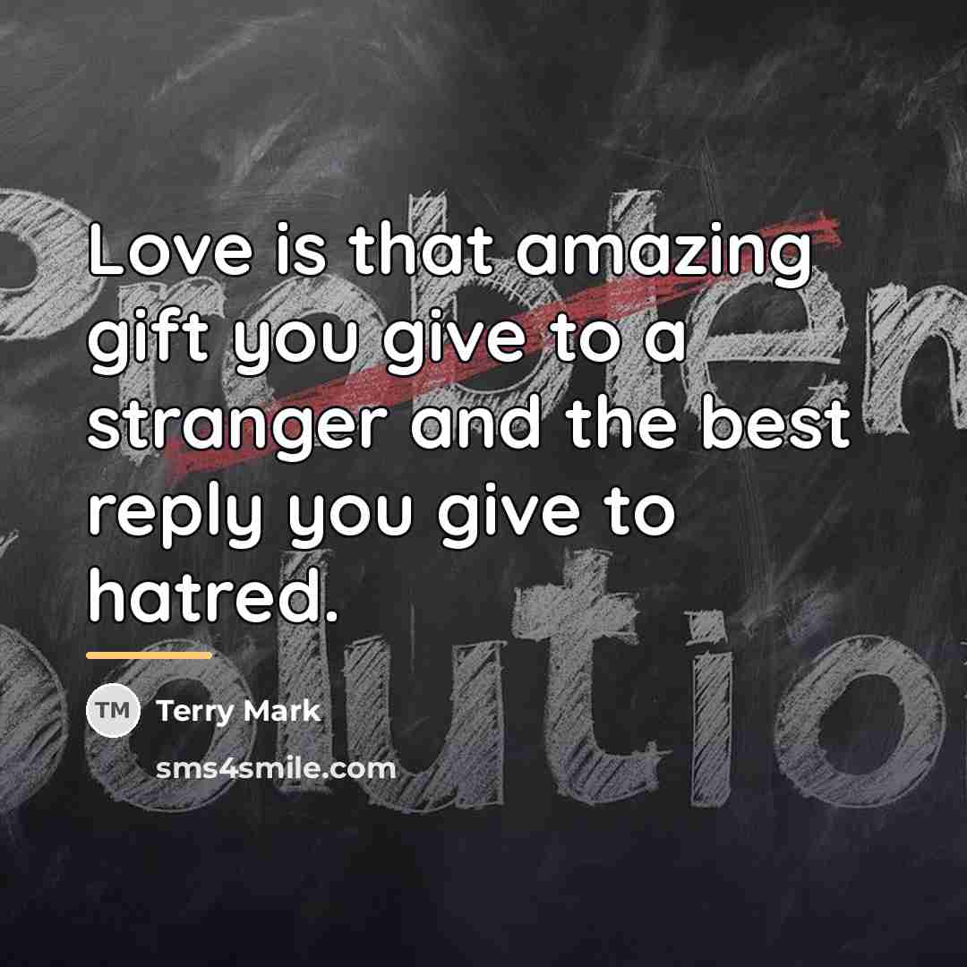 “Love is that amazing gift you give to a stranger…” quote by Terry Mark